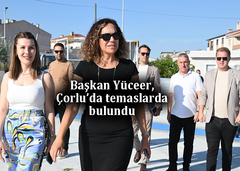 Başkan Yüceer, Çorlu'da vatandaşı dinledi